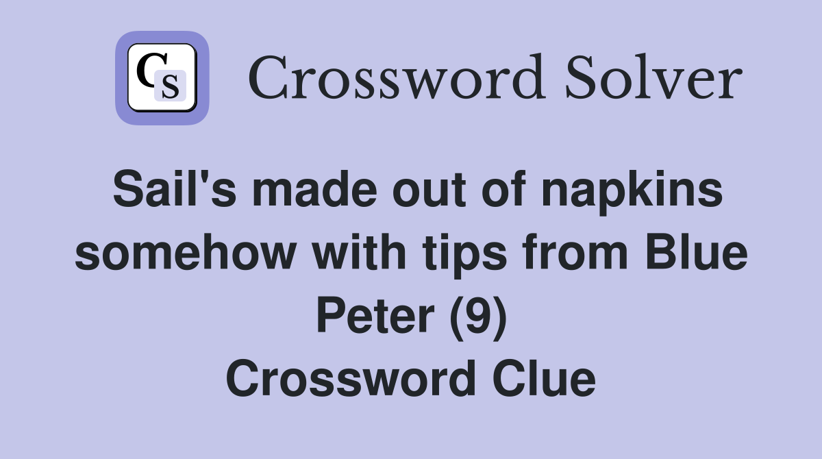 Sail's made out of napkins somehow with tips from Blue Peter (9) Crossword Clue