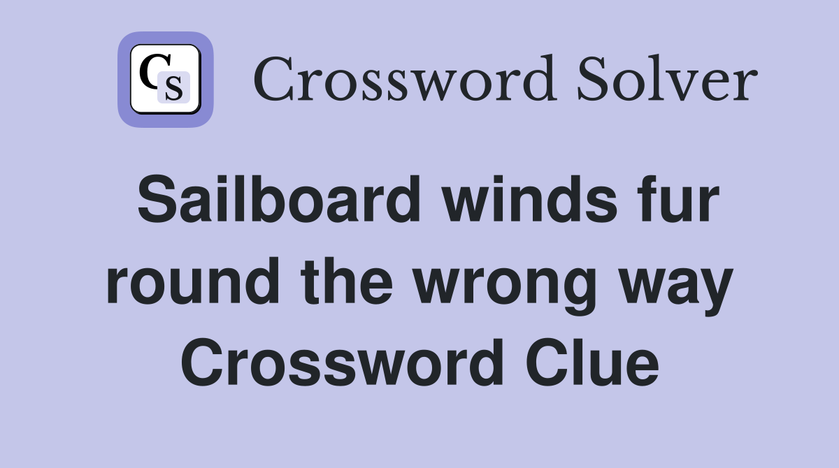 Sailboard winds fur round the wrong way Crossword Clue