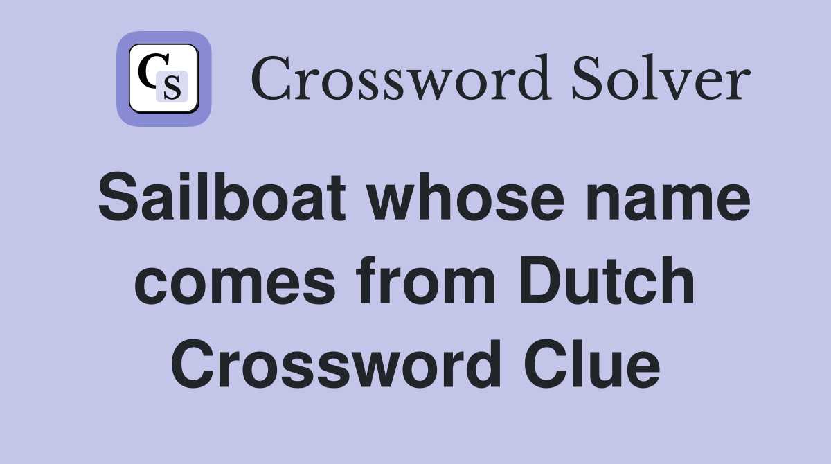 Sailboat whose name comes from Dutch Crossword Clue