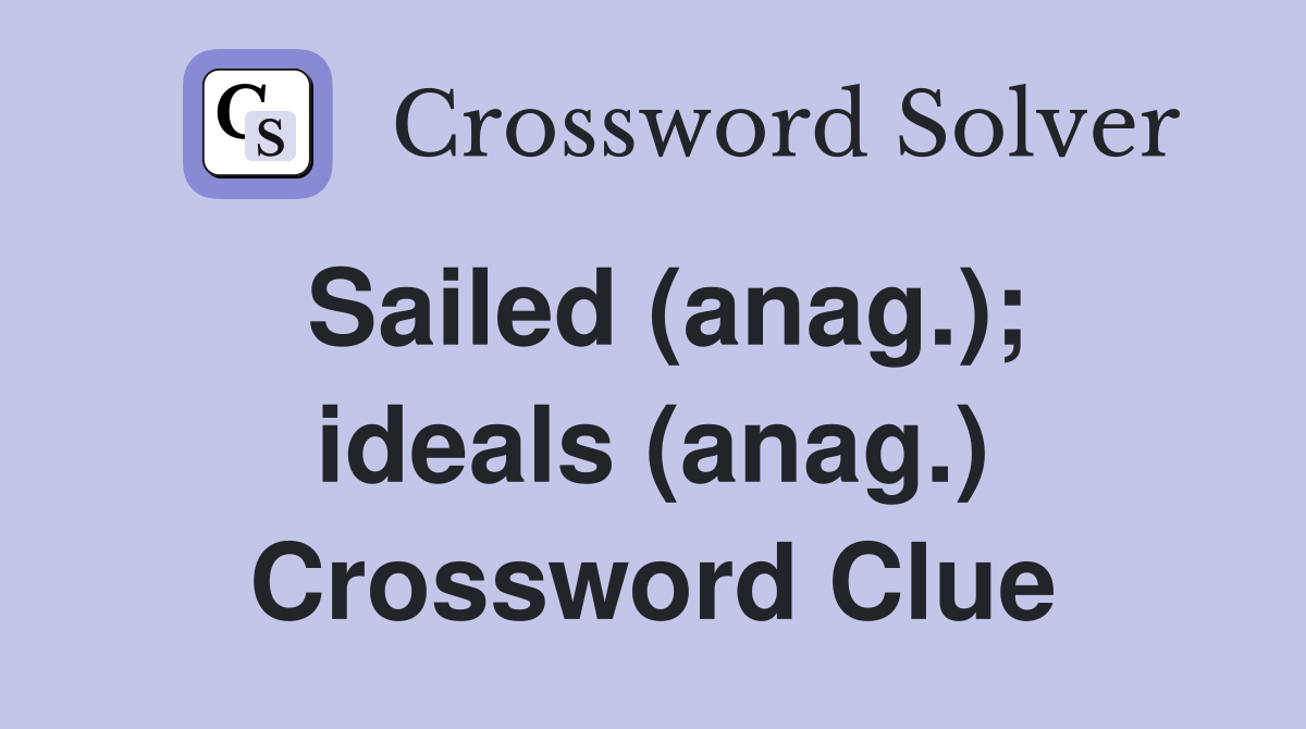 Sailed (anag.); ideals (anag.) Crossword Clue