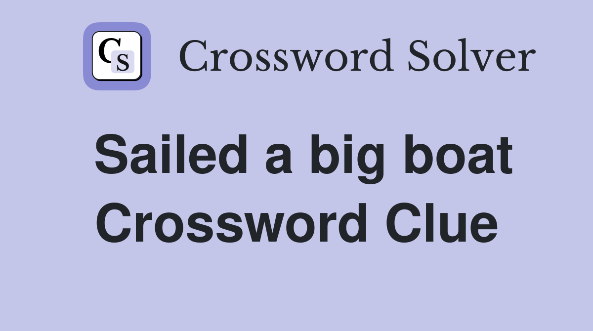 Sailed a big boat Crossword Clue