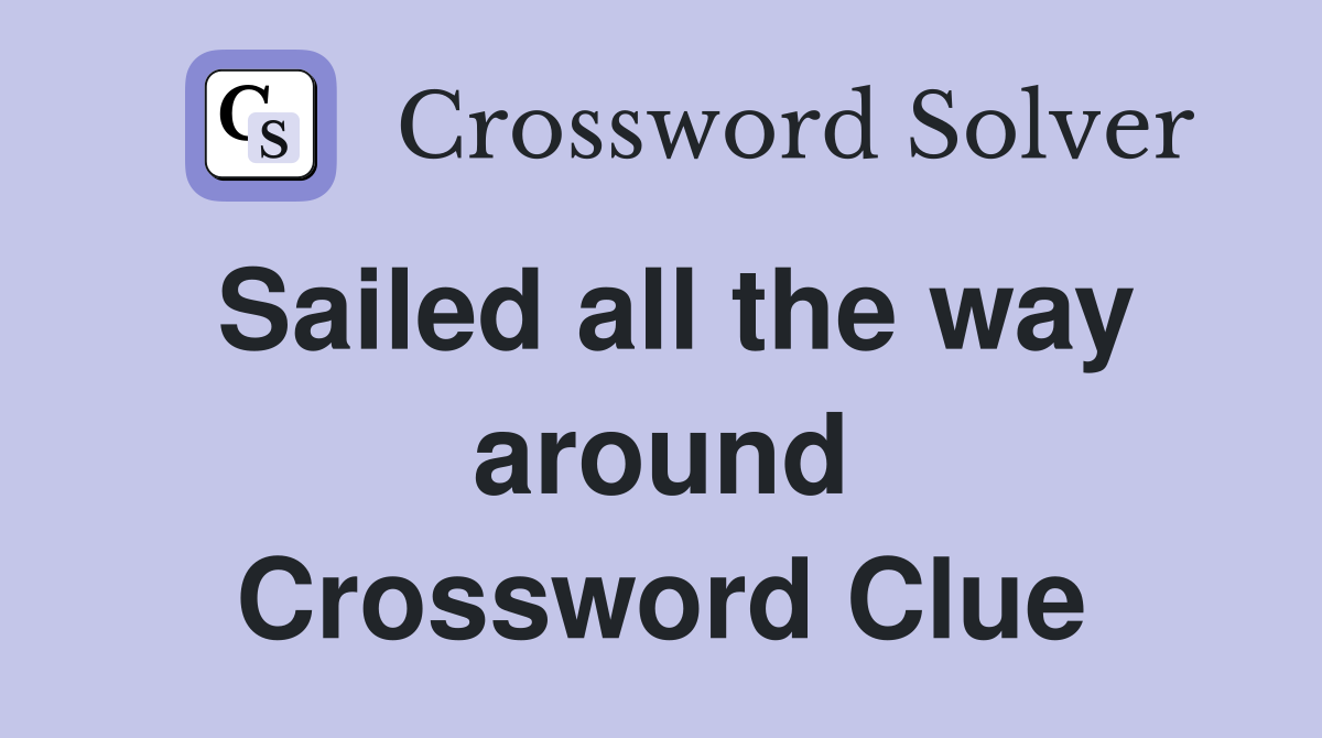 Sailed all the way around Crossword Clue