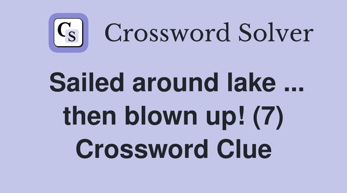 Sailed around lake ... then blown up! (7) Crossword Clue