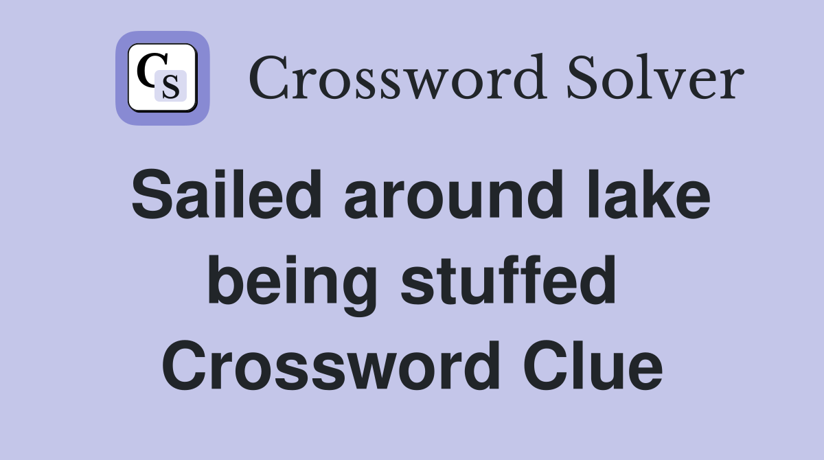 Sailed around lake being stuffed Crossword Clue
