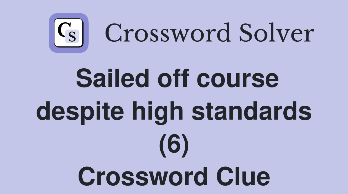 Sailed off course despite high standards (6) Crossword Clue