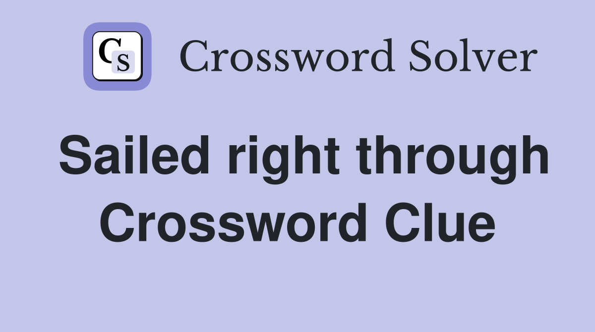 Sailed right through Crossword Clue