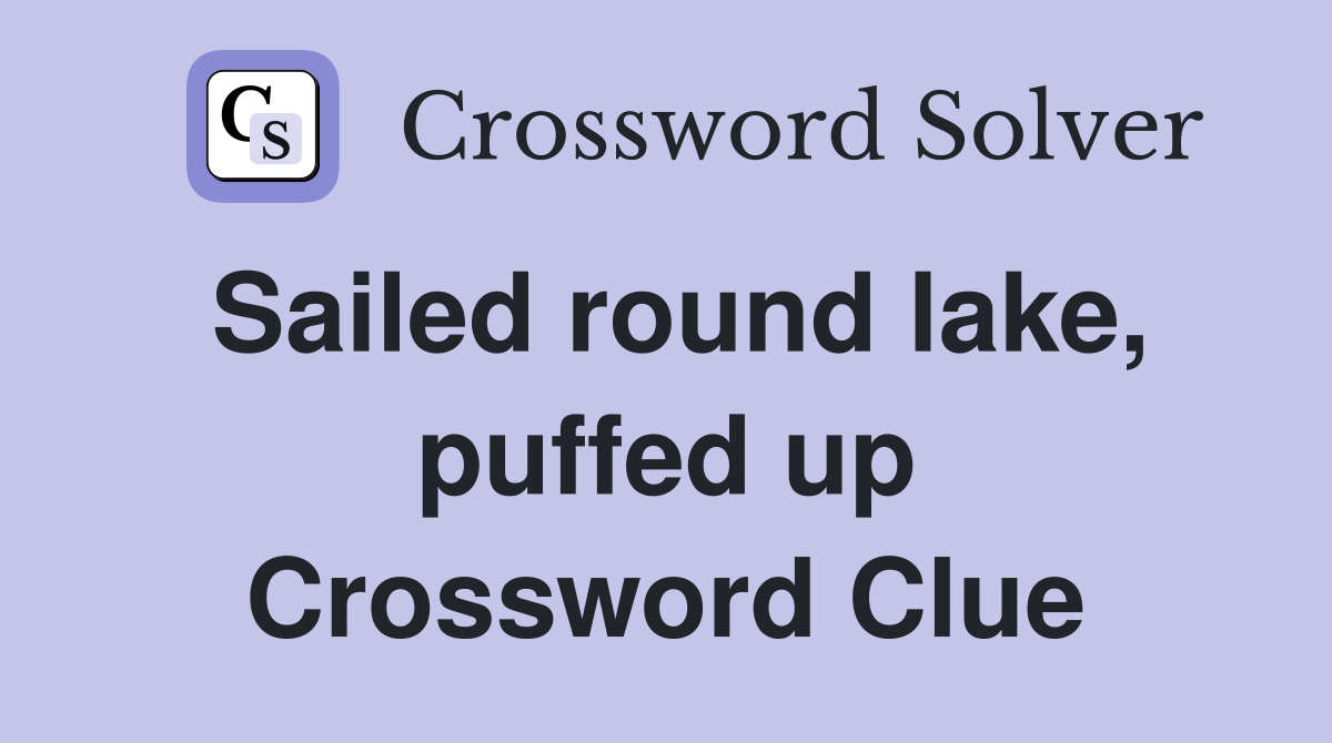 Sailed round lake, puffed up Crossword Clue
