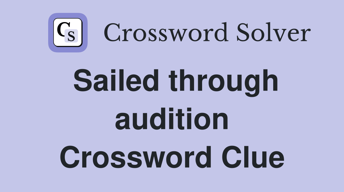 Sailed through audition Crossword Clue
