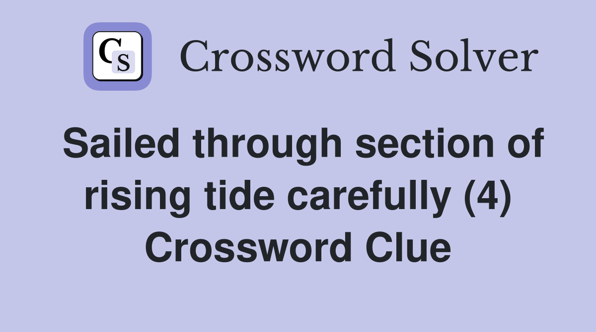 Sailed through section of rising tide carefully (4) Crossword Clue