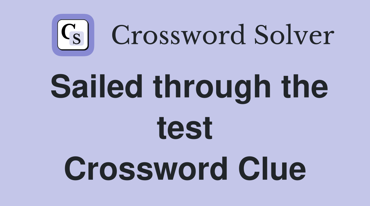 Sailed through the test Crossword Clue