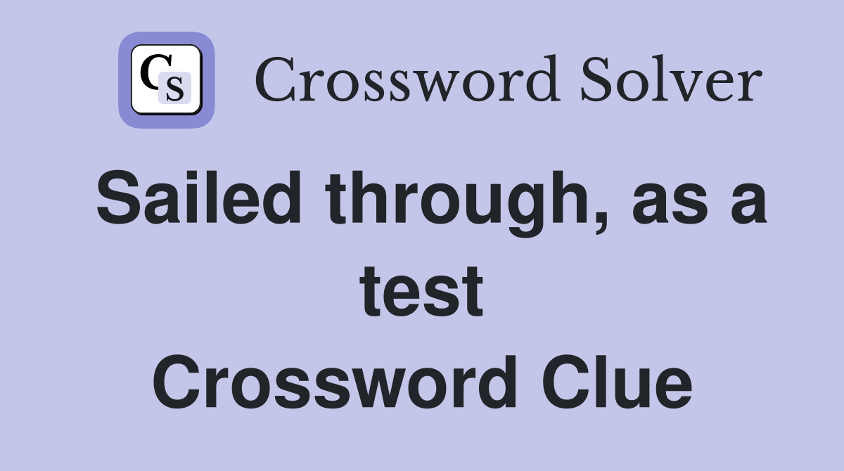 Sailed through, as a test Crossword Clue