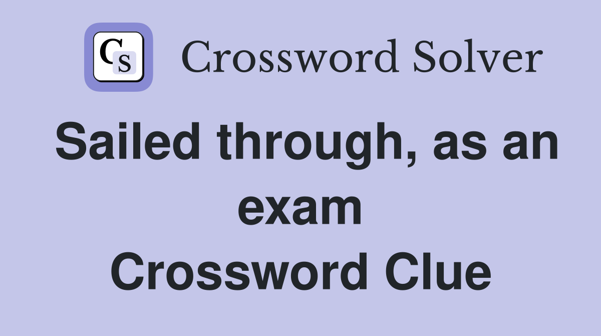 Sailed through, as an exam Crossword Clue