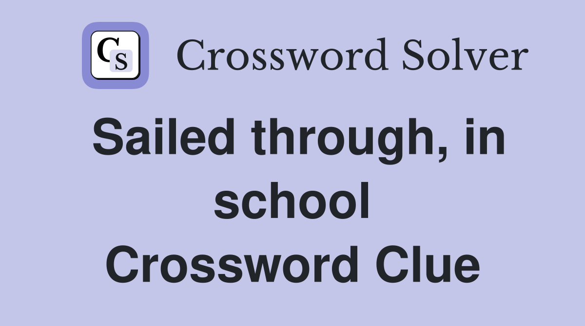 Sailed through, in school Crossword Clue