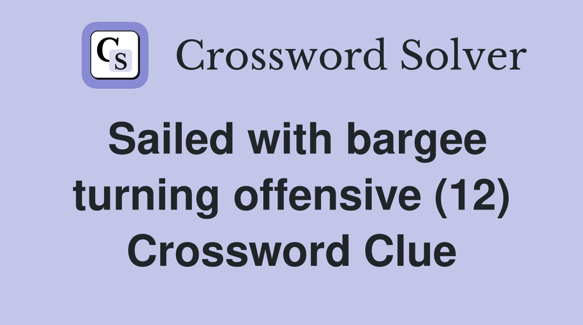 Sailed with bargee turning offensive (12) Crossword Clue