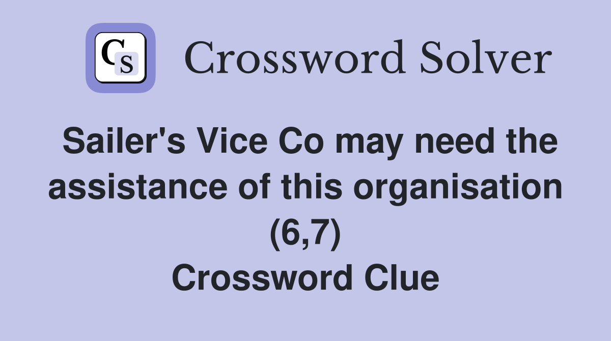 Sailer's Vice Co may need the assistance of this organisation (6,7) Crossword Clue