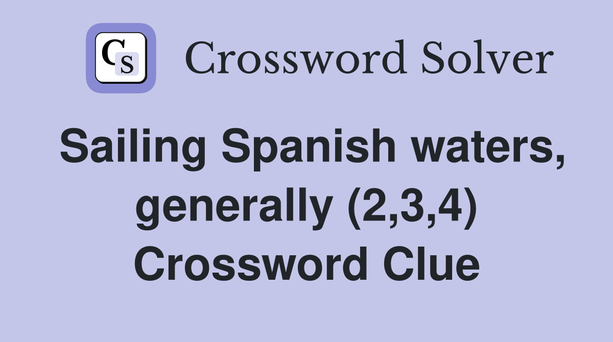Sailing Spanish waters, generally (2,3,4) Crossword Clue