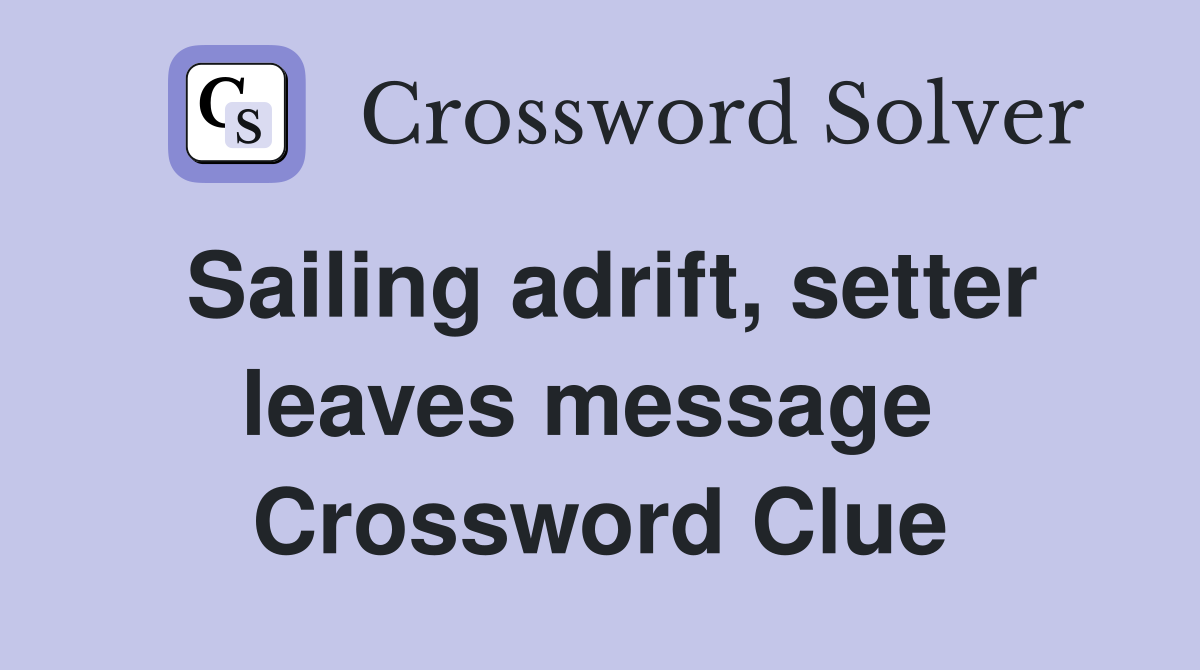 Sailing adrift, setter leaves message  Crossword Clue