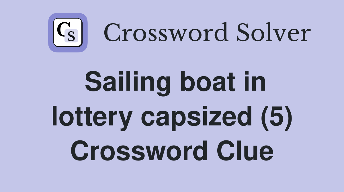 Sailing boat in lottery capsized (5) Crossword Clue