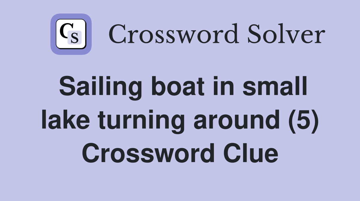 Sailing boat in small lake turning around (5) Crossword Clue