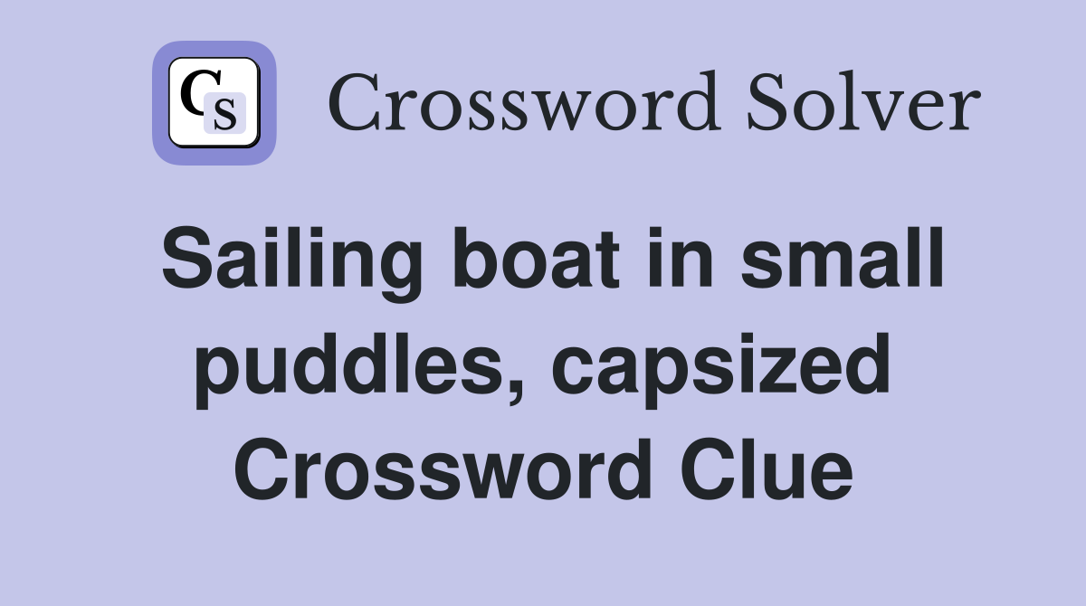 Sailing boat in small puddles, capsized Crossword Clue