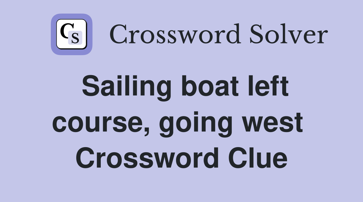 Sailing boat left course, going west  Crossword Clue
