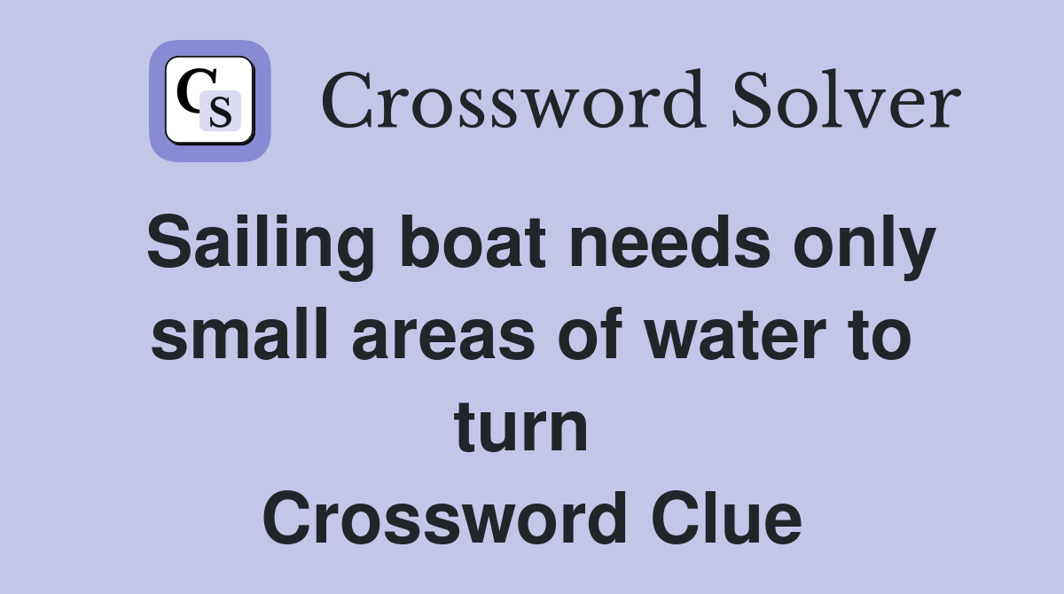 Sailing boat needs only small areas of water to turn  Crossword Clue