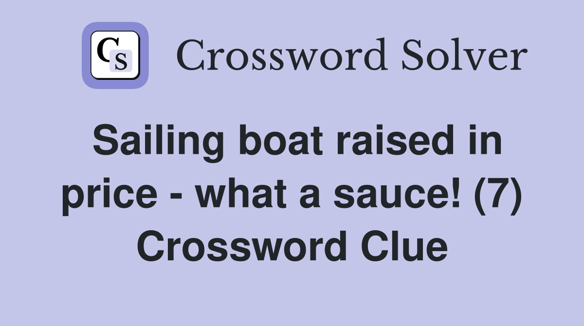Sailing boat raised in price - what a sauce! (7) Crossword Clue