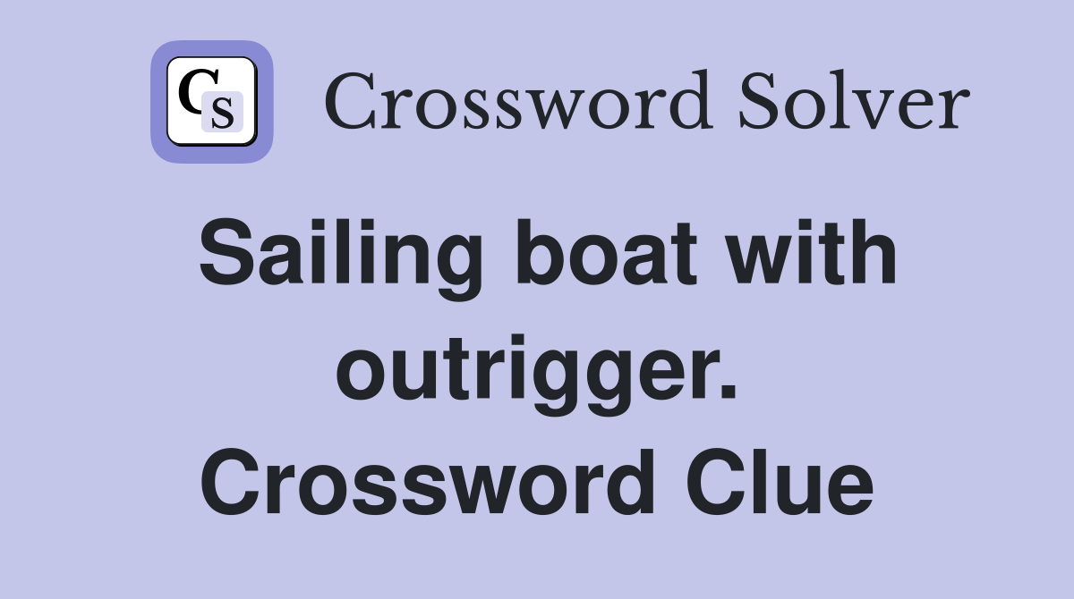 Sailing boat with outrigger. Crossword Clue