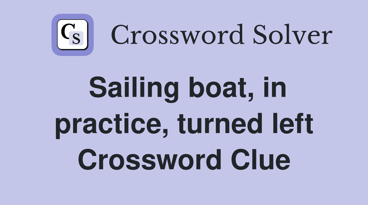 Sailing boat, in practice, turned left Crossword Clue