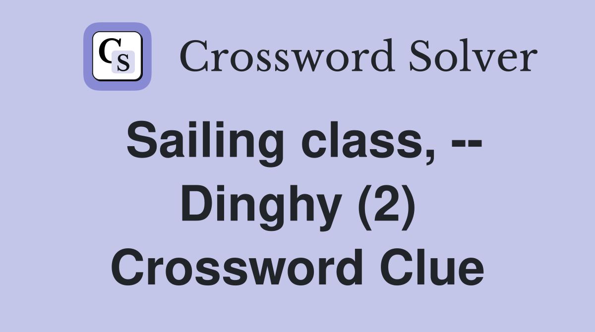 Sailing class, -- Dinghy (2) Crossword Clue