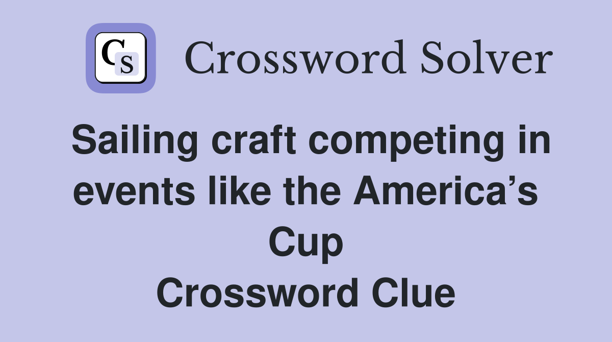 Sailing craft competing in events like the America’s Cup Crossword Clue