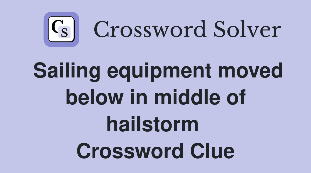 Sailing equipment moved below in middle of hailstorm  Crossword Clue