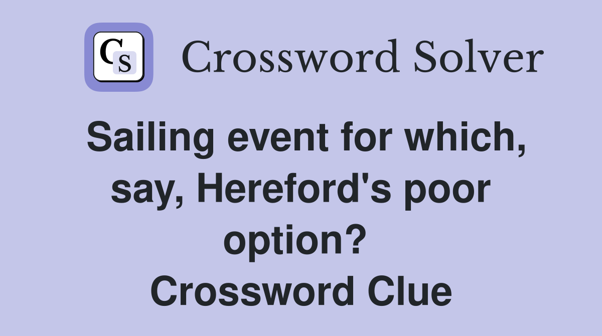 Sailing event for which, say, Hereford's poor option?  Crossword Clue
