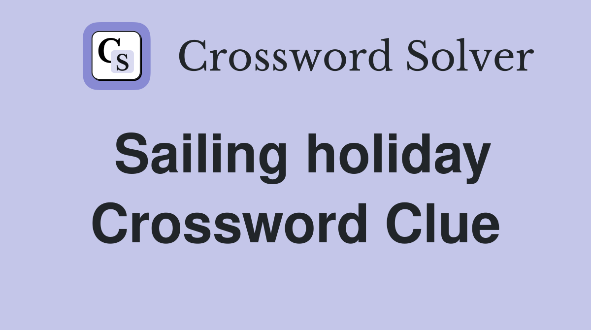 Sailing holiday Crossword Clue