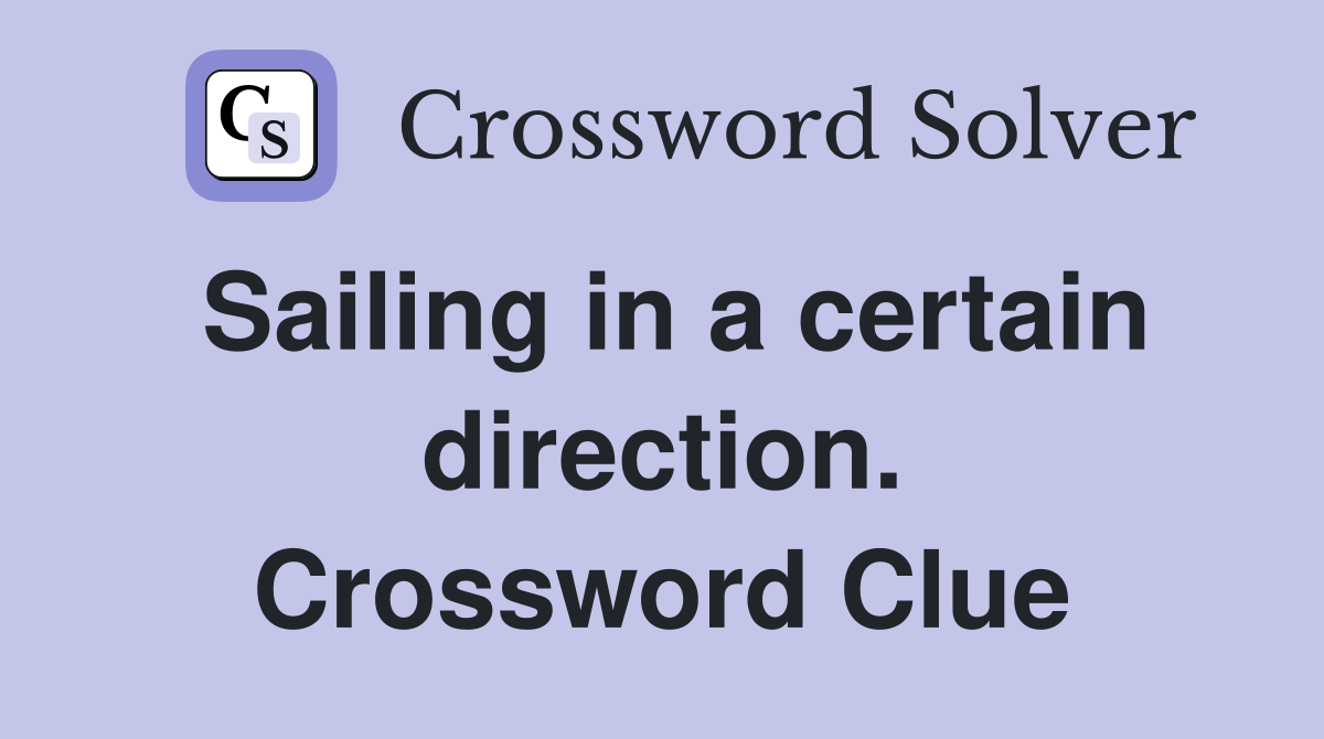 Sailing in a certain direction. Crossword Clue