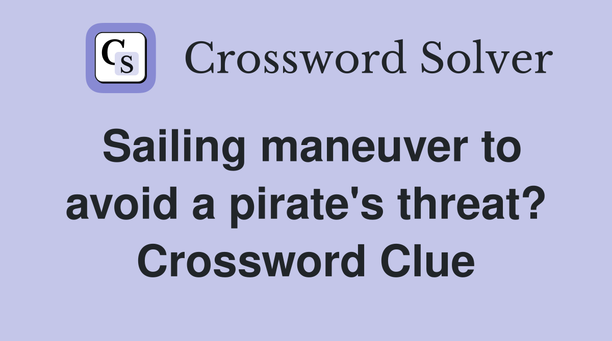 Sailing maneuver to avoid a pirate's threat? Crossword Clue