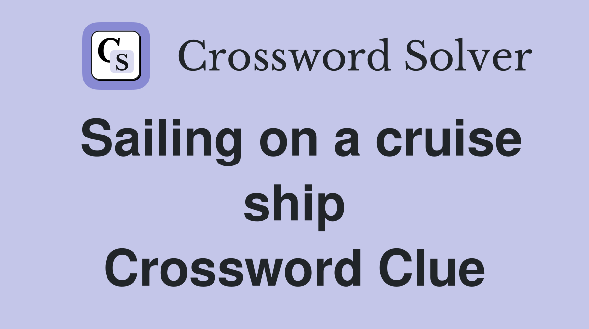 Sailing on a cruise ship Crossword Clue