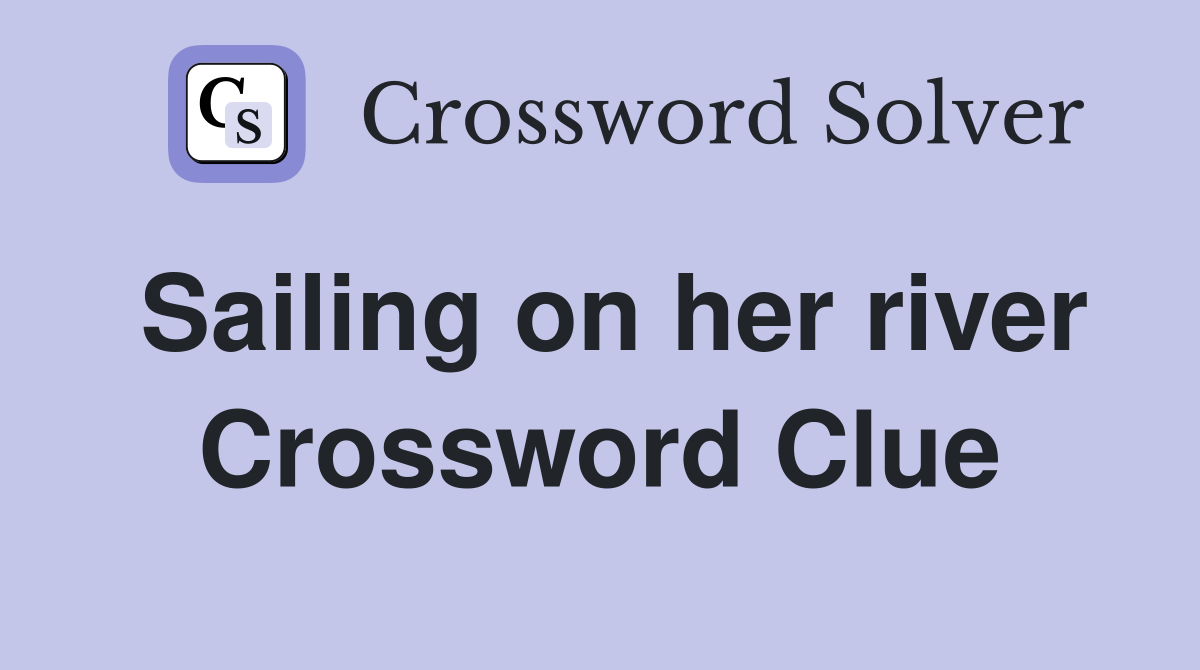 Sailing on her river Crossword Clue
