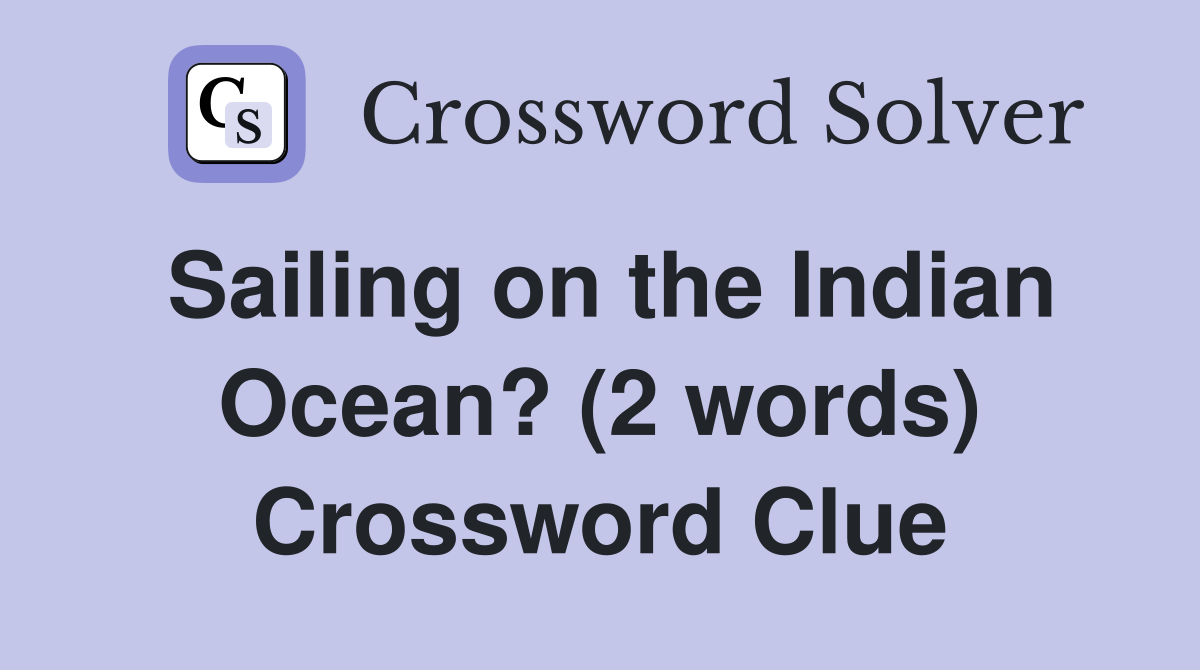 Sailing on the Indian Ocean? (2 words) Crossword Clue