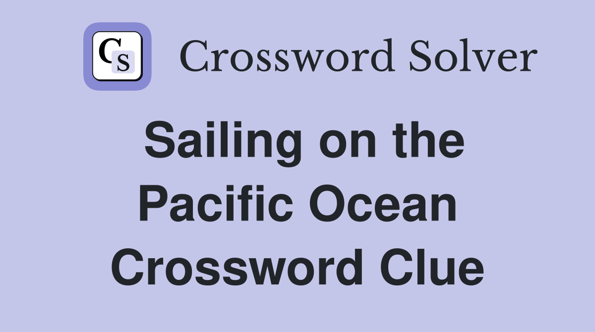 Sailing on the Pacific Ocean Crossword Clue