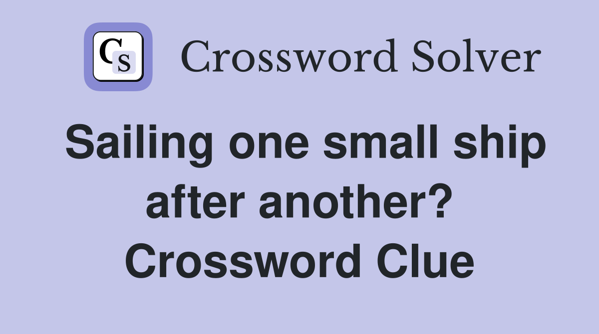 Sailing one small ship after another? Crossword Clue