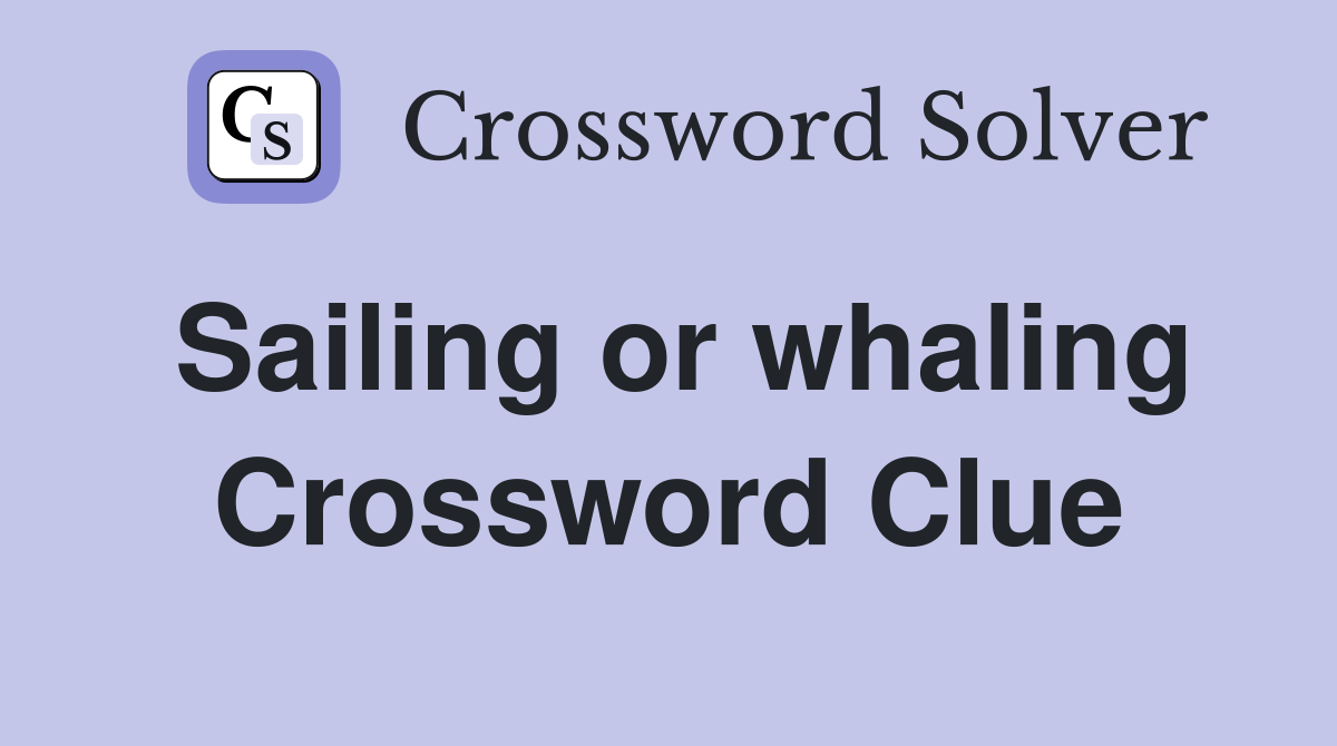 Sailing or whaling Crossword Clue