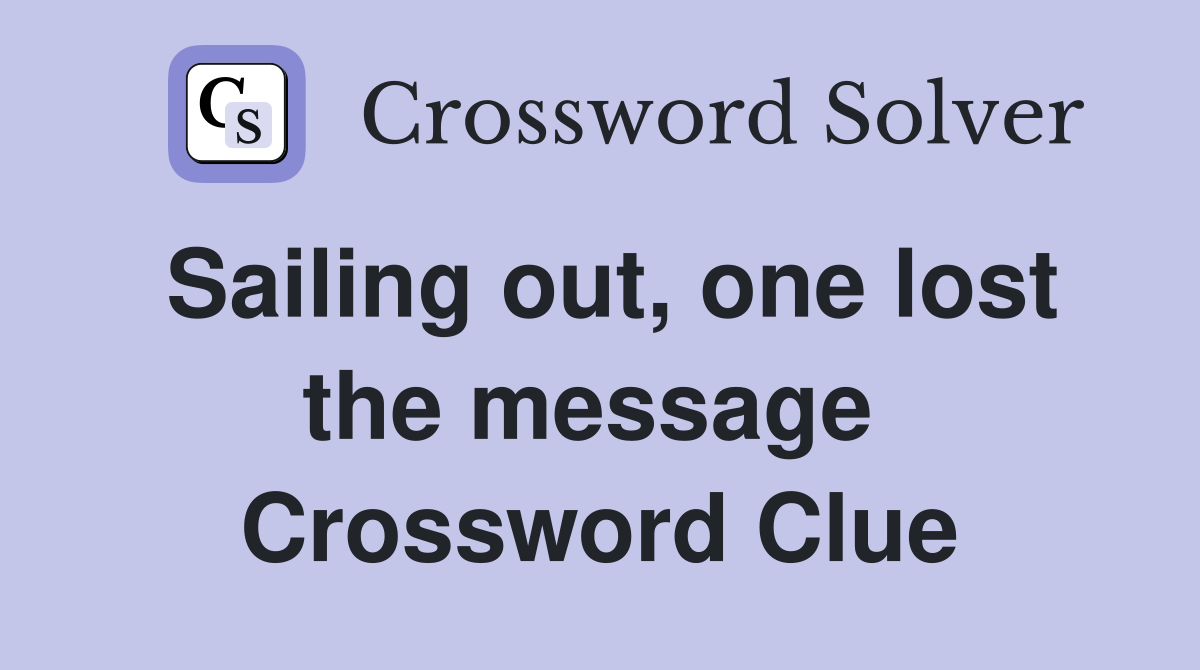Sailing out, one lost the message  Crossword Clue