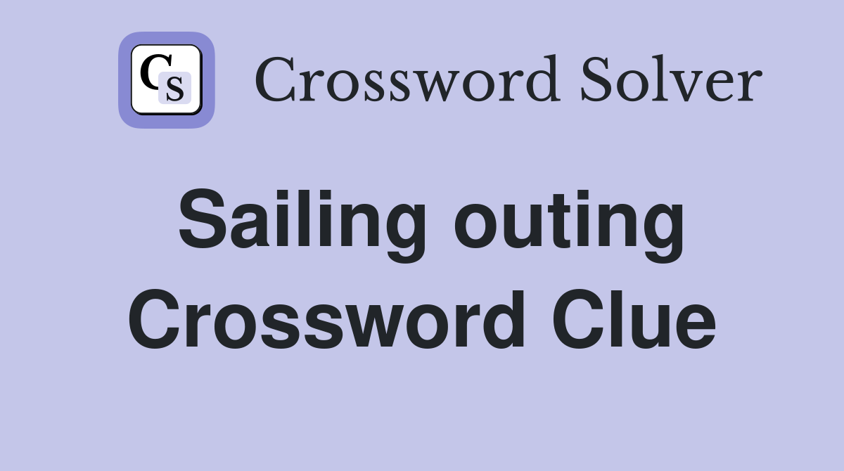 Sailing outing Crossword Clue