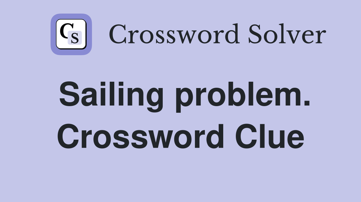Sailing problem. Crossword Clue