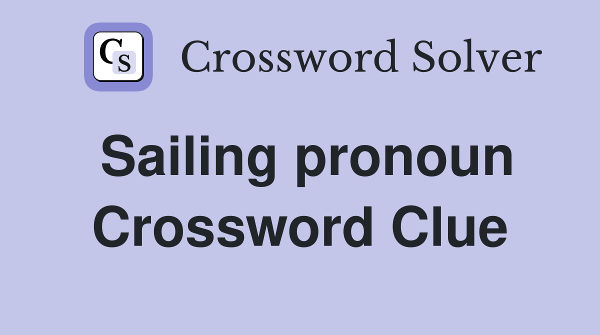 Sailing pronoun Crossword Clue
