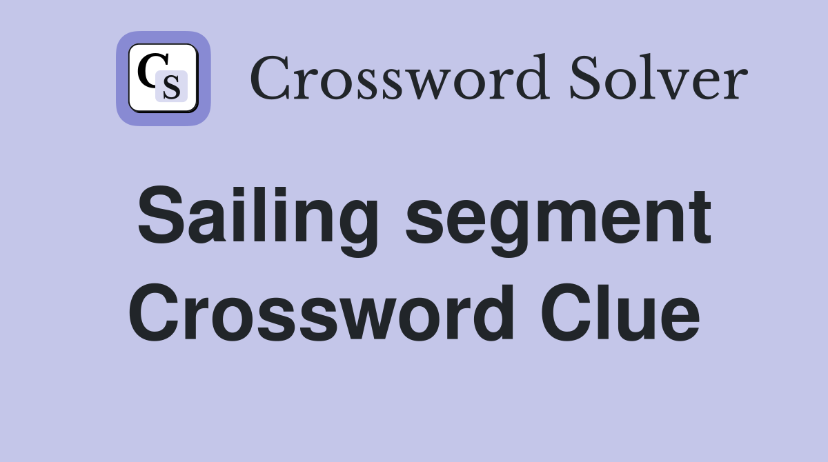 Sailing segment Crossword Clue