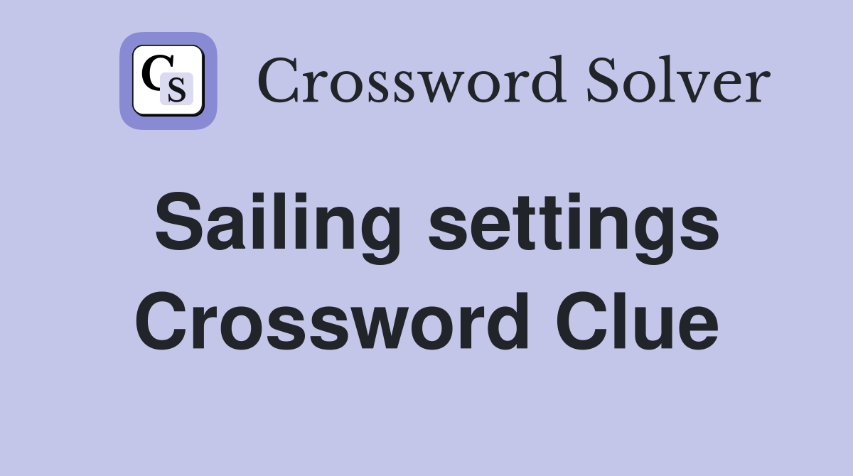 Sailing settings Crossword Clue