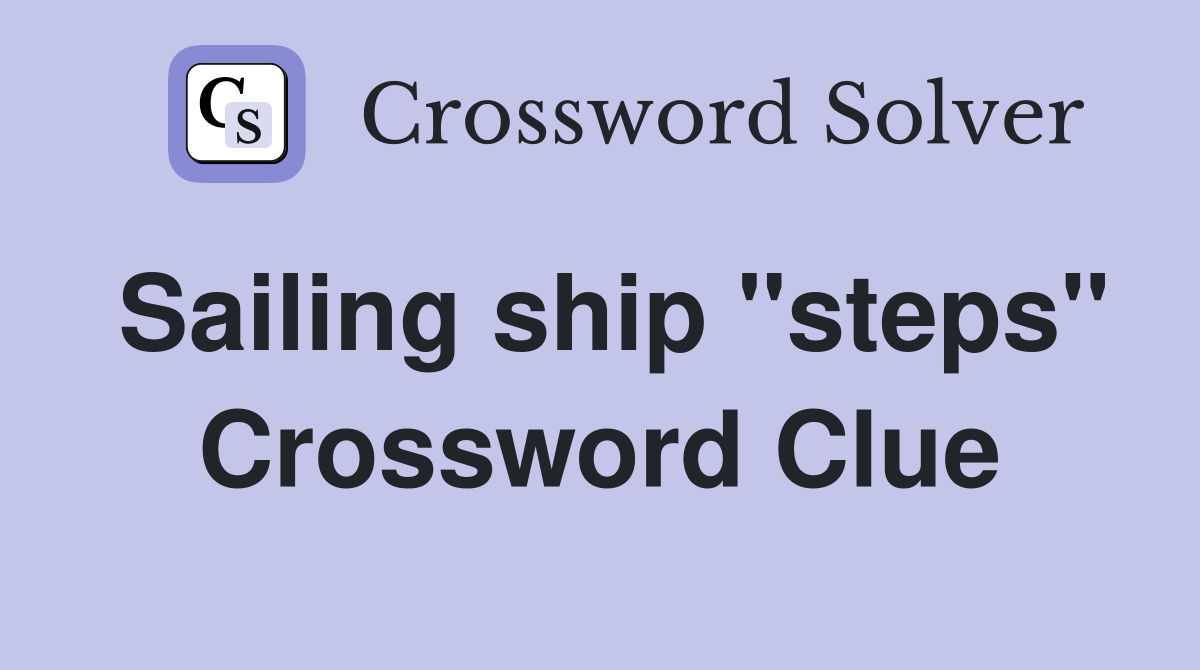 Sailing ship "steps" Crossword Clue