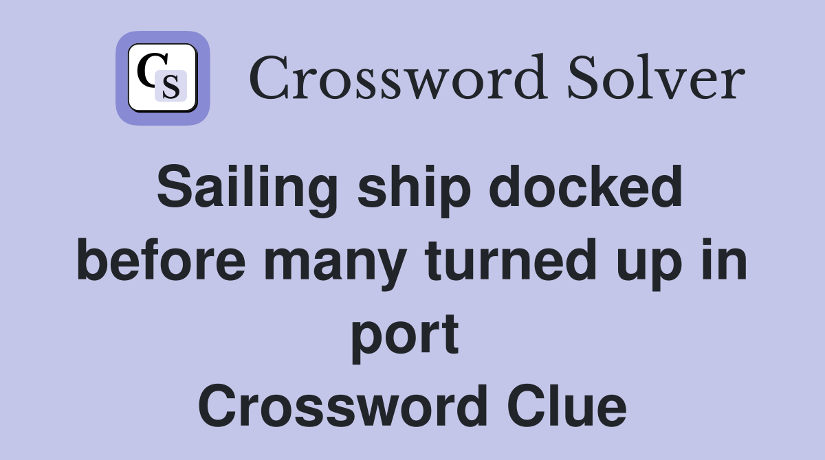 Sailing ship docked before many turned up in port  Crossword Clue